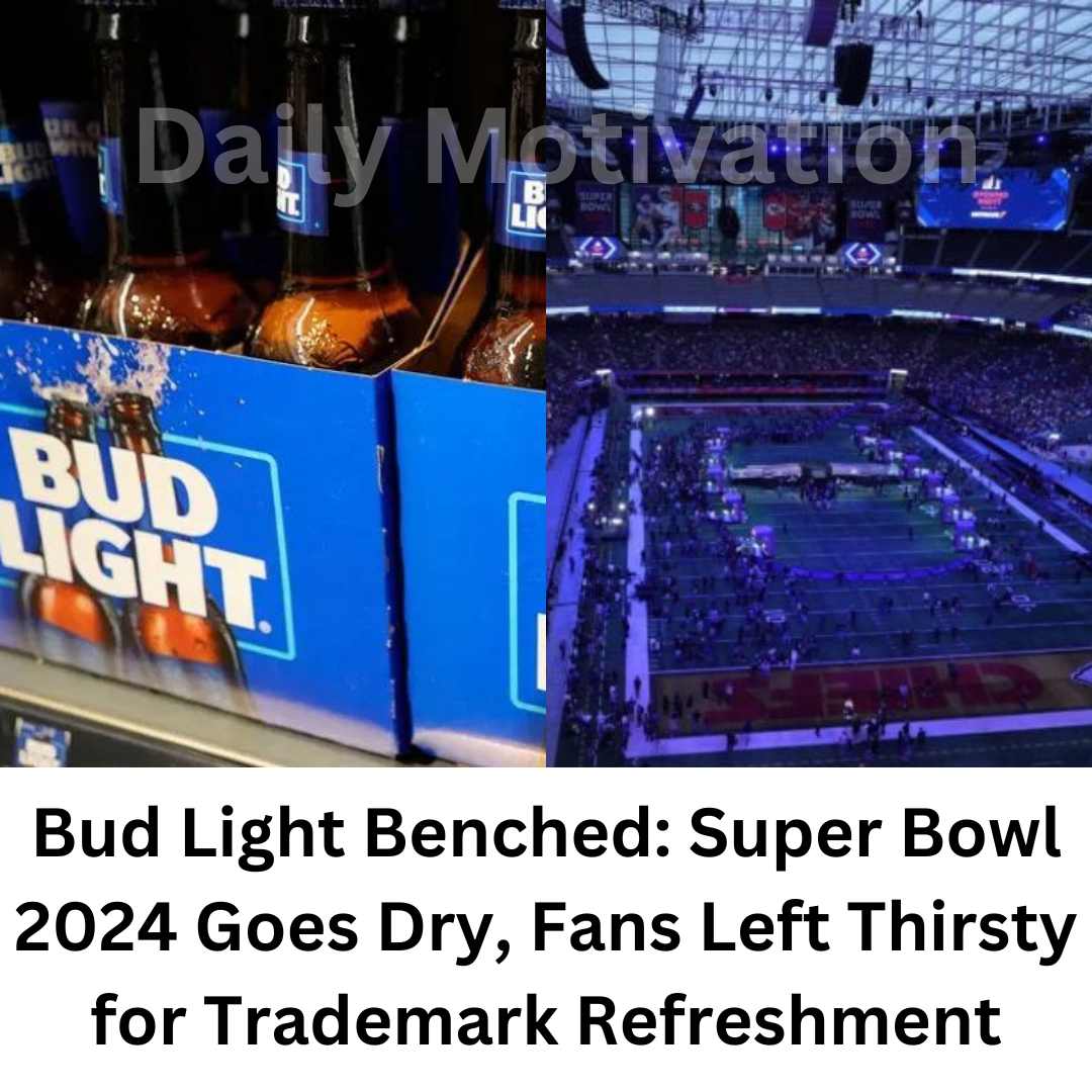Bud Light Benched Super Bowl 2024 Goes Dry, Fans Left Thirsty for