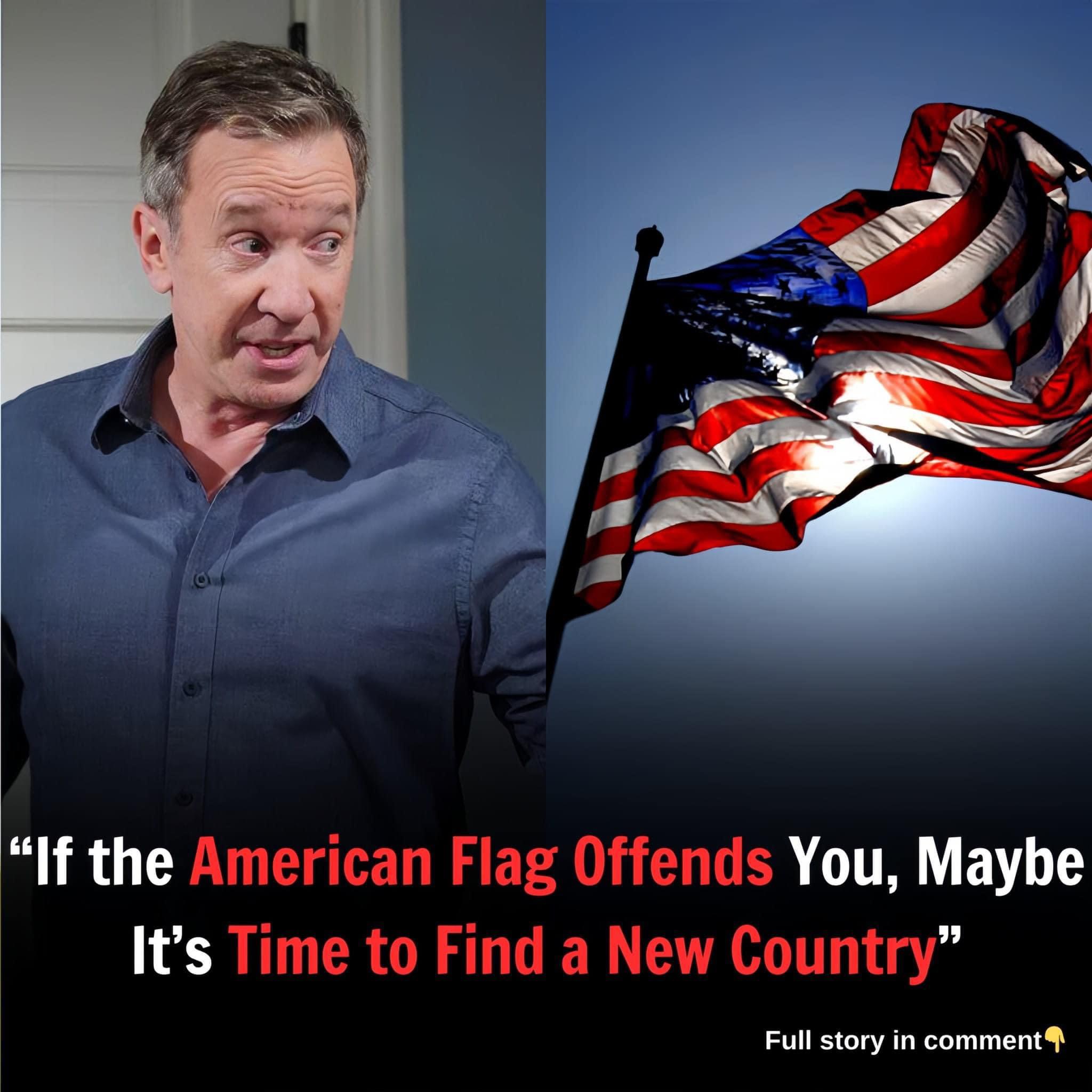 “If the American Flag Offends You, Maybe It’s Time to Find a New Country” – Tim Allen