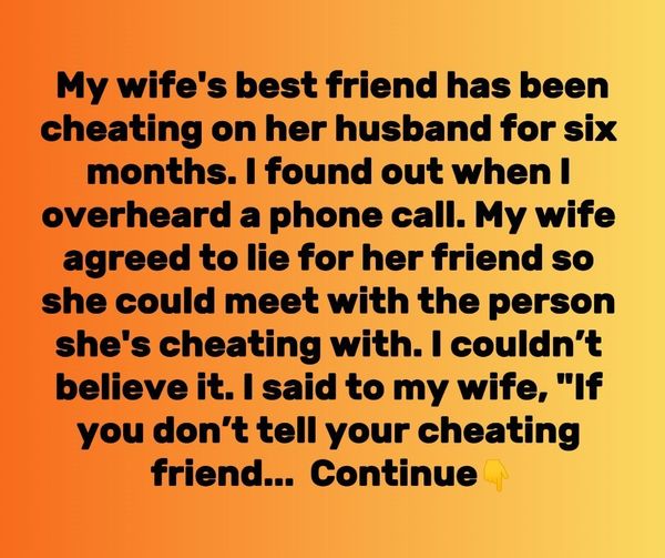 My wife supports her friend’s cheating, and I won’t put up with it.