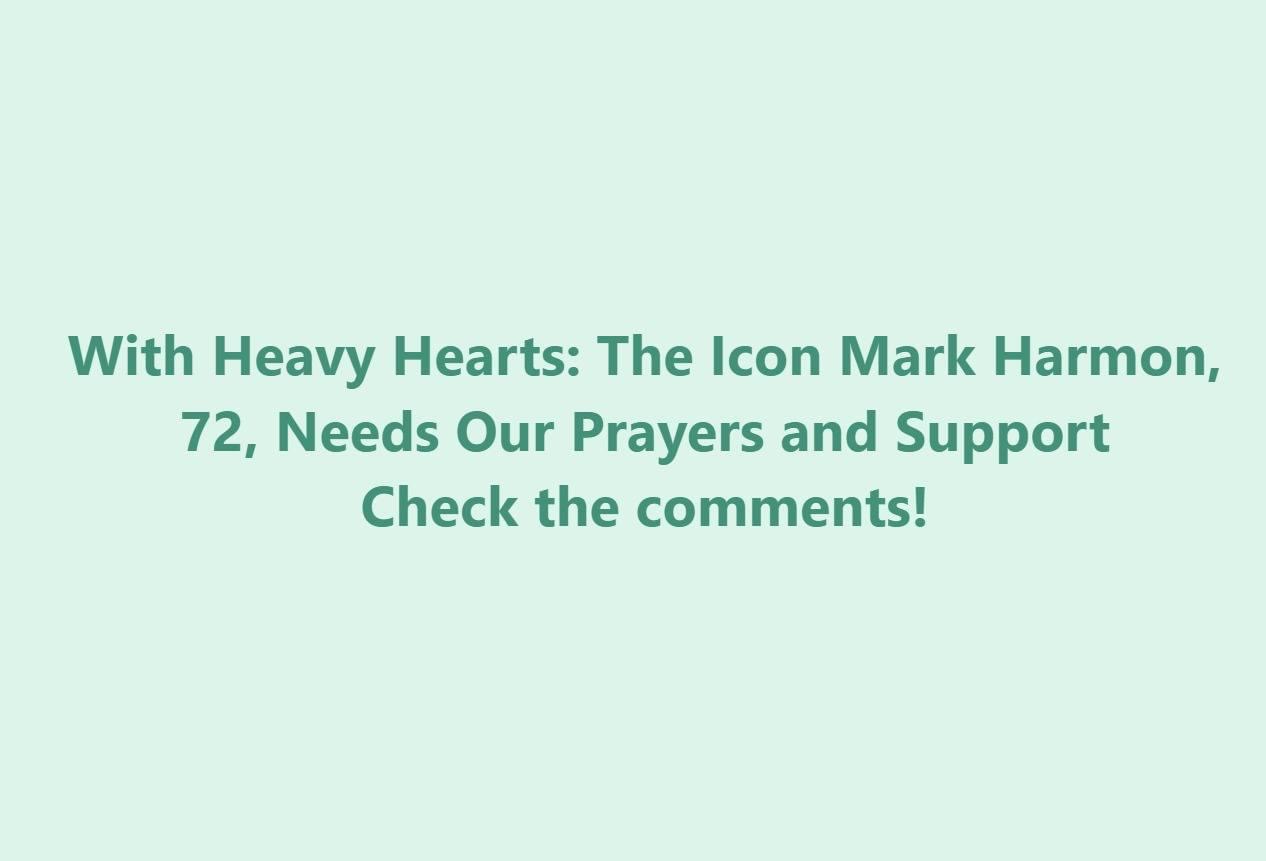 With Heavy Hearts: The Icon Mark Harmon, 72, Needs Our Prayers and Support