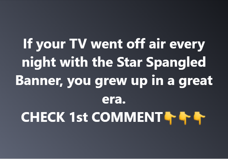 If your TV went off air every night with the Star Spangled Banner, you grew up in a great era.