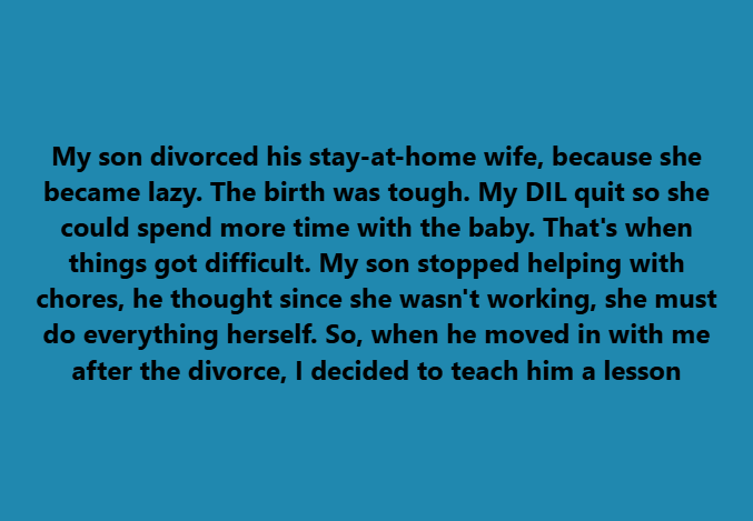 My Son Divorced His Stay-at-Home Wife, Because She Became Lazy — I Taught Him a Lesson He’ll Never Forget